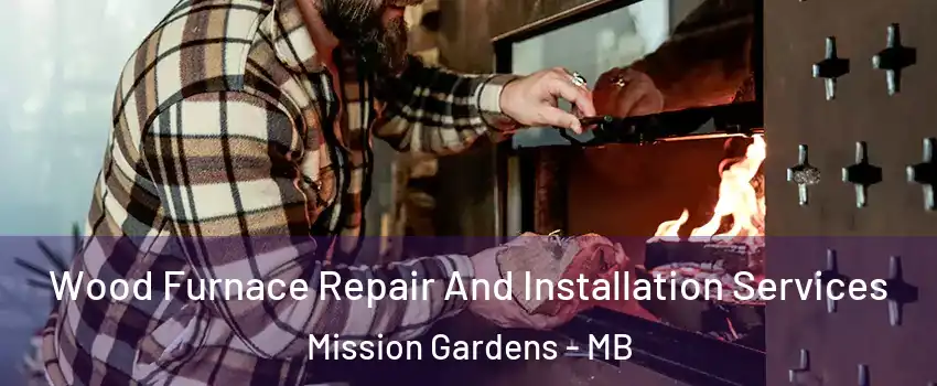  Wood Furnace Repair And Installation Services Mission Gardens - MB