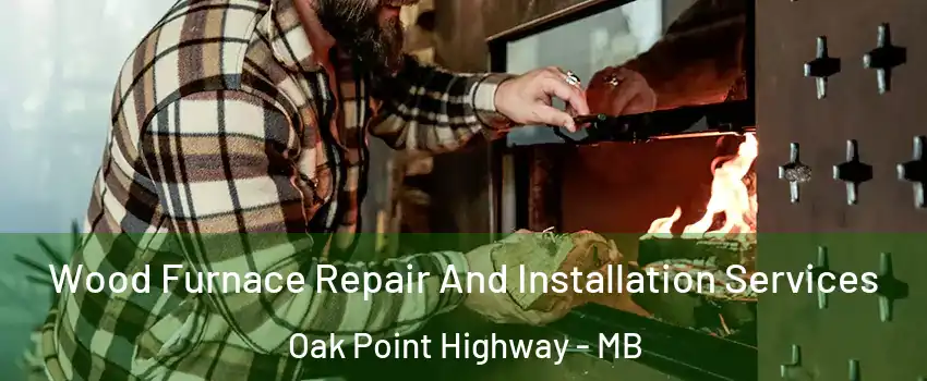 Wood Furnace Repair And Installation Services Oak Point Highway - MB