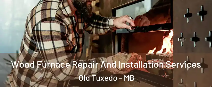  Wood Furnace Repair And Installation Services Old Tuxedo - MB