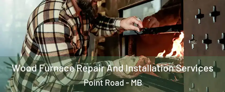  Wood Furnace Repair And Installation Services Point Road - MB