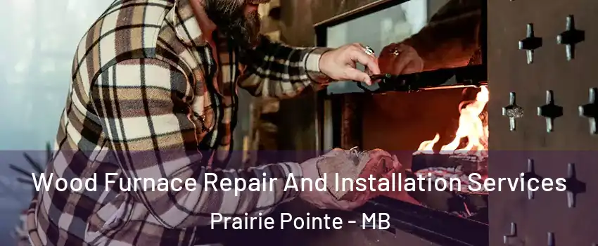  Wood Furnace Repair And Installation Services Prairie Pointe - MB