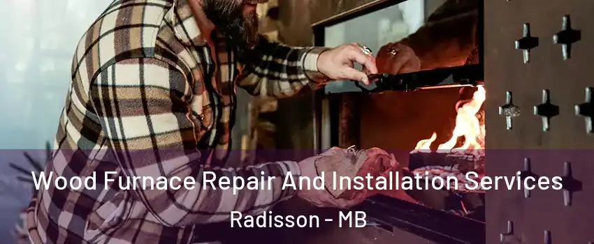  Wood Furnace Repair And Installation Services Radisson - MB
