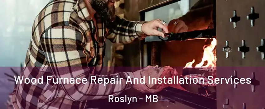  Wood Furnace Repair And Installation Services Roslyn - MB