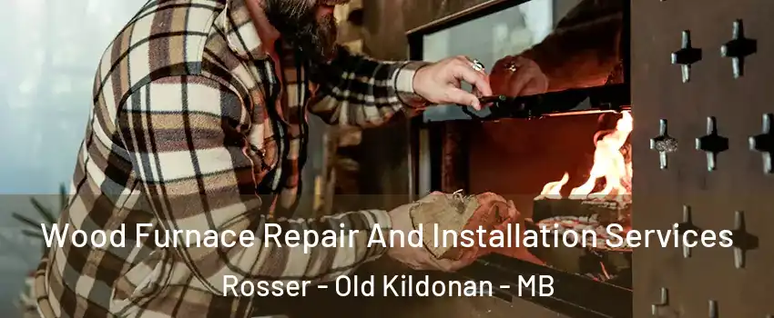 Wood Furnace Repair And Installation Services Rosser - Old Kildonan - MB