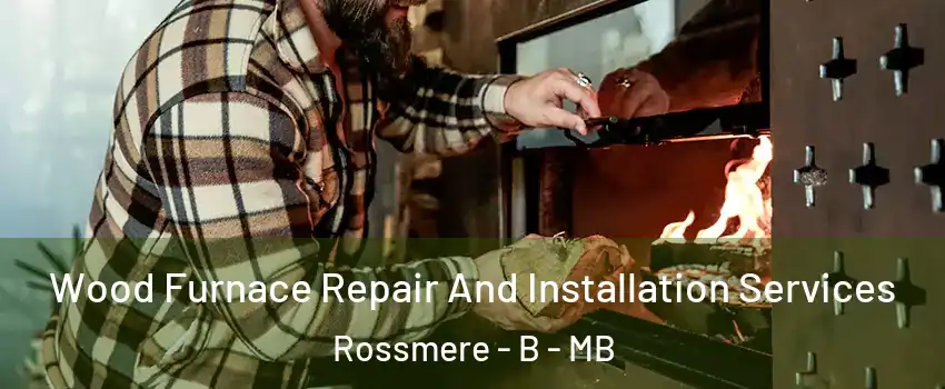  Wood Furnace Repair And Installation Services Rossmere - B - MB