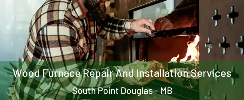  Wood Furnace Repair And Installation Services South Point Douglas - MB