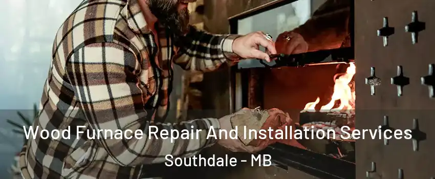  Wood Furnace Repair And Installation Services Southdale - MB
