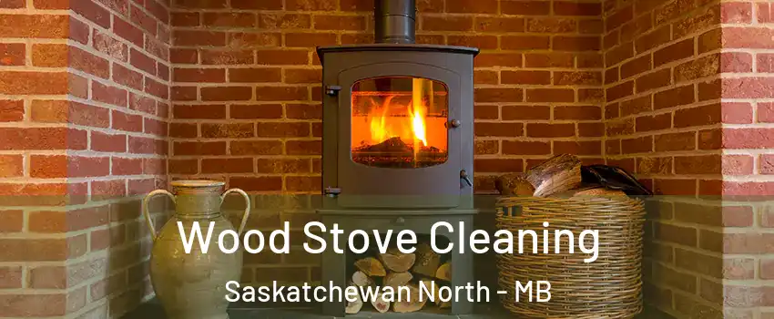  Wood Stove Cleaning Saskatchewan North - MB