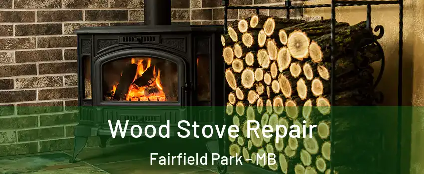  Wood Stove Repair Fairfield Park - MB